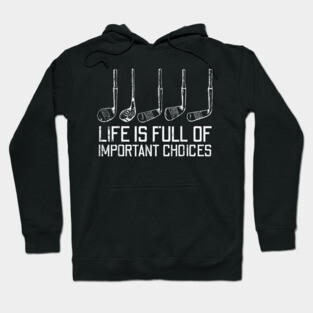 Golf Clubs Life Full Important Choices Funny Golfer Dad Hoodie