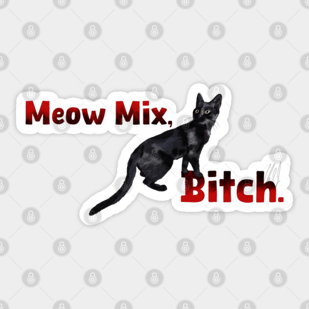 Meow Mix, Bitch Sticker by 51Deesigns