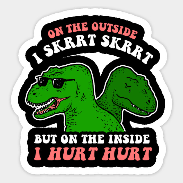 On The Outside I Skrrt Skrrt But On The Inside I Hurt Hurt Sticker by dumbshirts