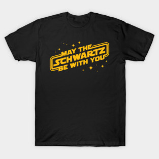 May The Schwartz Be With You T-Shirt