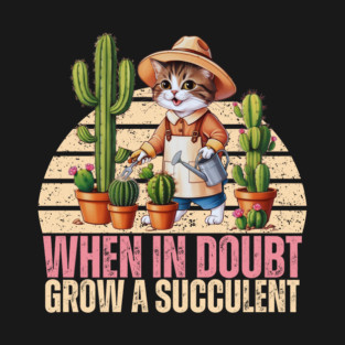 When in Doubt Grow a Succulent T-Shirt