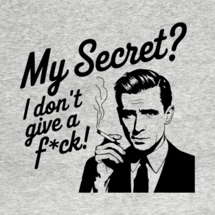 My Secret I Don't Give A F*ck Rude Sassy Attitude T-Shirt