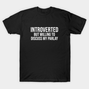 Introverted But Willing To Discuss My Parlay T-Shirt