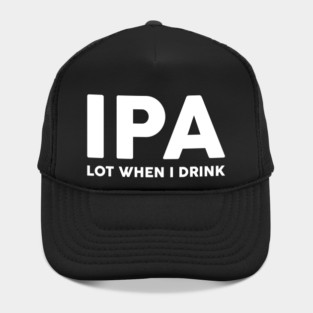 IPA Lot When I Drink Hat