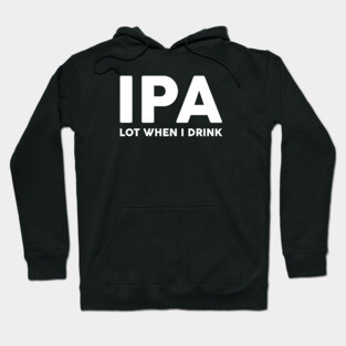 IPA Lot When I Drink Hoodie