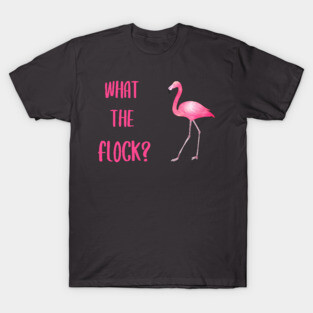What The Flock Flamingo T-Shirt