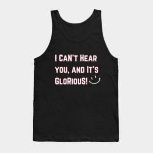 I can't hear you and it's Glorious! Tank Top