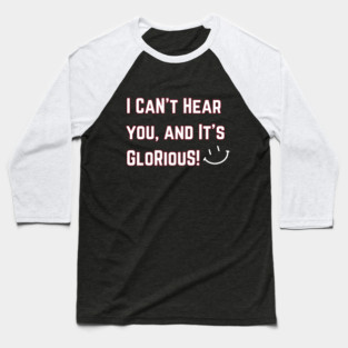 I can't hear you and it's Glorious! Baseball T-Shirt