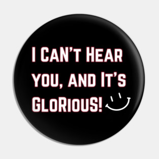 I can't hear you and it's Glorious! Pin
