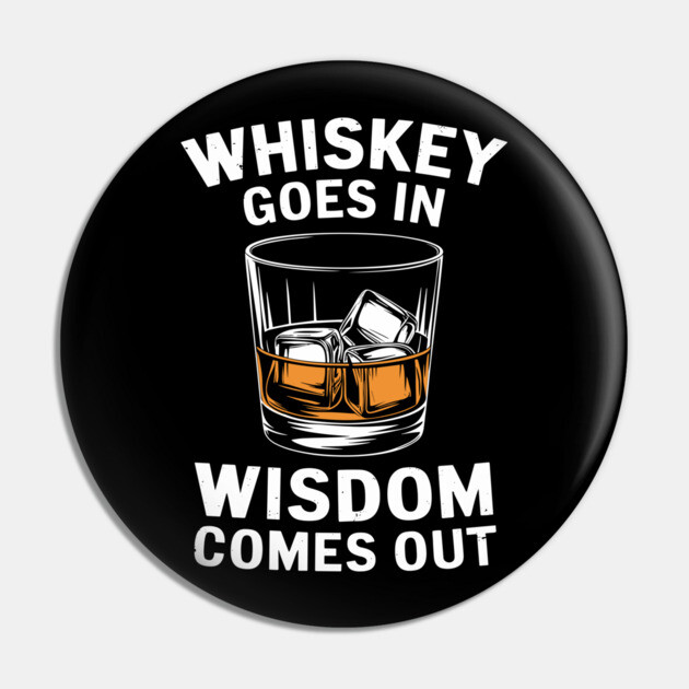 Whiskey Goes In Wisdom Comes Out Bourbon Lover Pin by Anticorporati