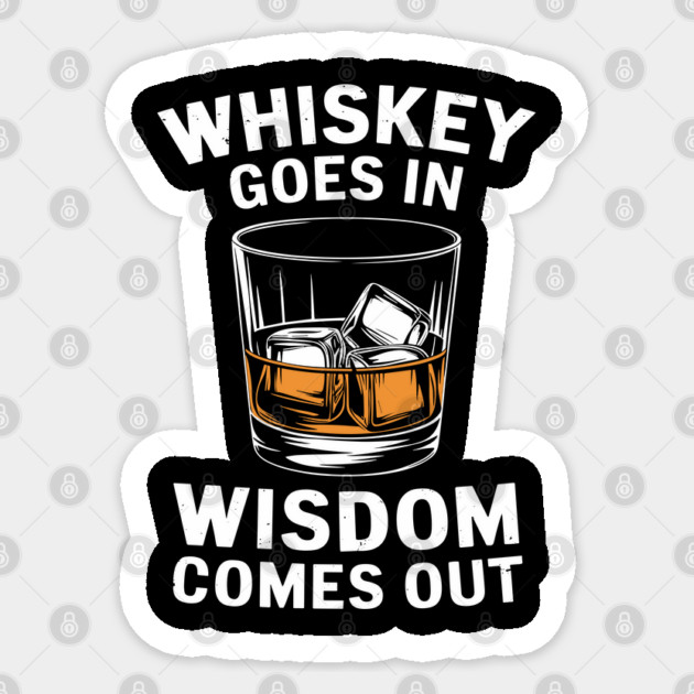 Whiskey Goes In Wisdom Comes Out Bourbon Lover Sticker by Anticorporati