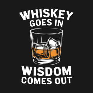 Whiskey Goes In Wisdom Comes Out Bourbon Lover T-Shirt
