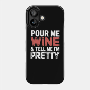 Pour Me Wine Print Tell Me I'm Pretty Sassy Attitude Phone Case