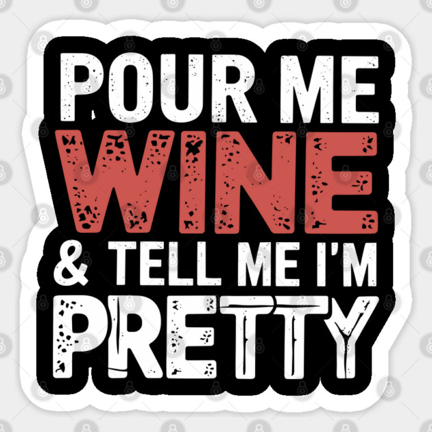 Pour Me Wine Print Tell Me I'm Pretty Sassy Attitude Sticker by Anticorporati