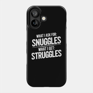 Ask For Snuggles Get Struggles Funny Life Irony Phone Case