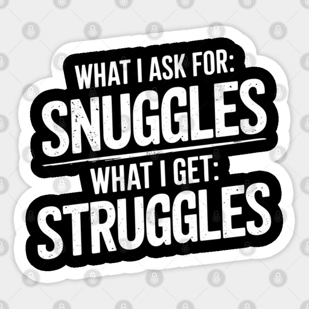 Ask For Snuggles Get Struggles Funny Life Irony Sticker by Anticorporati