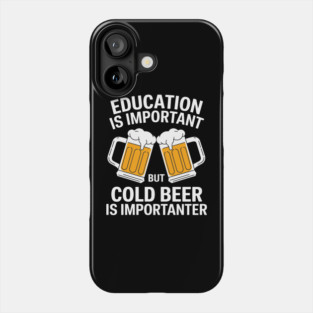 Education is Important But Cold Beer is Importanter Phone Case