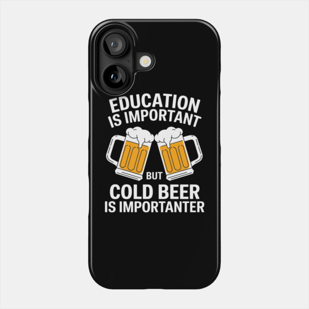 Education is Important But Cold Beer is Importanter Phone Case by Anticorporati