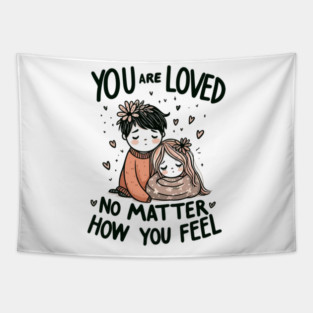 You Are Loved No Matter How You Feel Tapestry