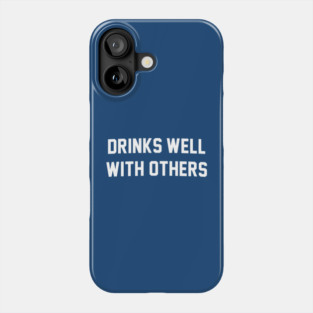 Drinks Well With Others - Funny Drinking Phone Case