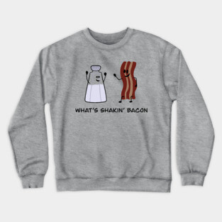 What's shakin' bacon Crewneck Sweatshirt