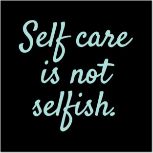 'Self Care Is Not Selfish' Women's Achievement Shirt Posters and Art