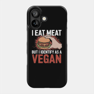 I Eat Meat But I Identify as a Vegan Sarcastic Parody Phone Case