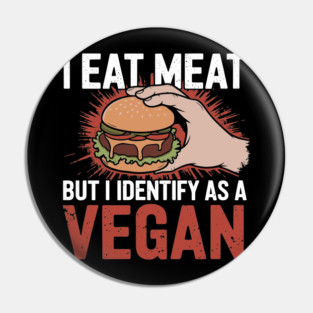 I Eat Meat But I Identify as a Vegan Sarcastic Parody Pin