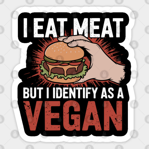 I Eat Meat But I Identify as a Vegan Sarcastic Parody Sticker by Anticorporati