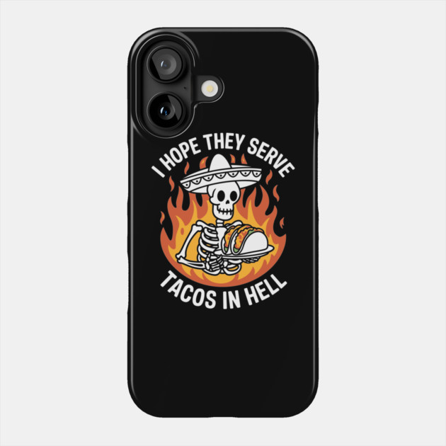 I Hope They Serve Tacos in Hell Funny Mexican Food Lover Phone Case by Anticorporati