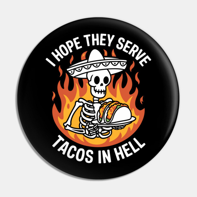 I Hope They Serve Tacos in Hell Funny Mexican Food Lover Pin by Anticorporati