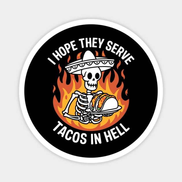 I Hope They Serve Tacos in Hell Funny Mexican Food Lover Magnet by Anticorporati