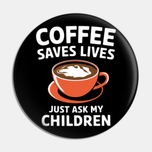 Coffee Saves Lives Just Ask My Children Parenthood Sarcasm Pin