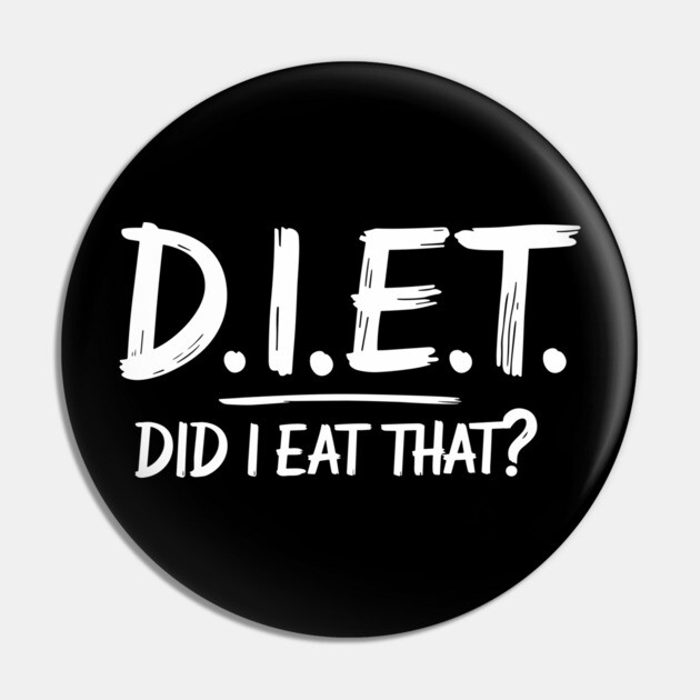 D.I.E.T. Did I Eat That Funny Sarcastic Diet Joke Pin by Anticorporati