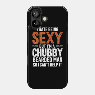 I Hate Being Sexy But I'm a Chubby Bearded Man Dad Humor Phone Case