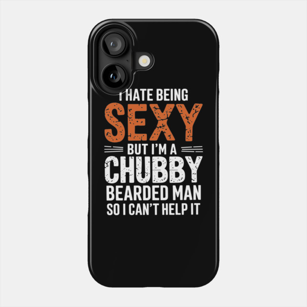 I Hate Being Sexy But I'm a Chubby Bearded Man Dad Humor Phone Case by Anticorporati