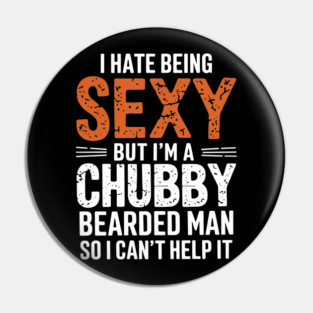 I Hate Being Sexy But I'm a Chubby Bearded Man Dad Humor Pin