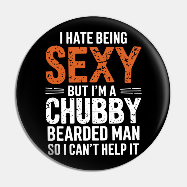 I Hate Being Sexy But I'm a Chubby Bearded Man Dad Humor Pin by Anticorporati
