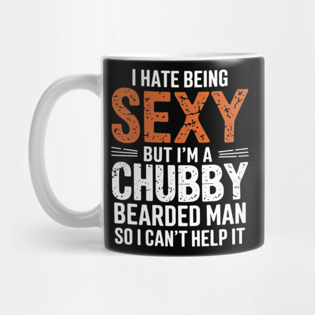 I Hate Being Sexy But I'm a Chubby Bearded Man Dad Humor by Anticorporati