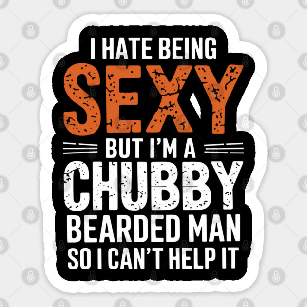 I Hate Being Sexy But I'm a Chubby Bearded Man Dad Humor Sticker by Anticorporati
