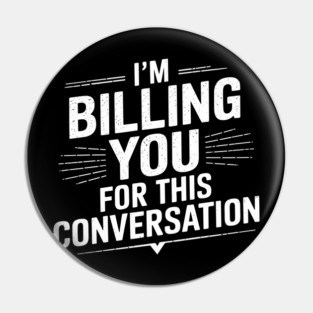 I'm Billing You For This Conversation Lawyer Attorney Humor Pin