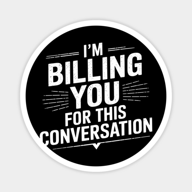 I'm Billing You For This Conversation Lawyer Attorney Humor Magnet by Anticorporati