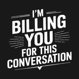 I'm Billing You For This Conversation Lawyer Attorney Humor T-Shirt