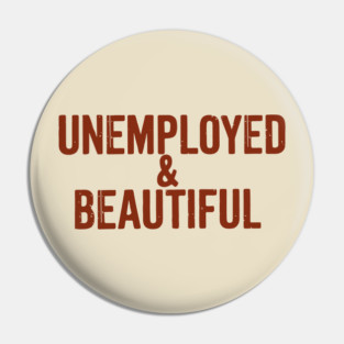 Unemployed And Beautiful Millennial Humor Sassy Attitude Pin