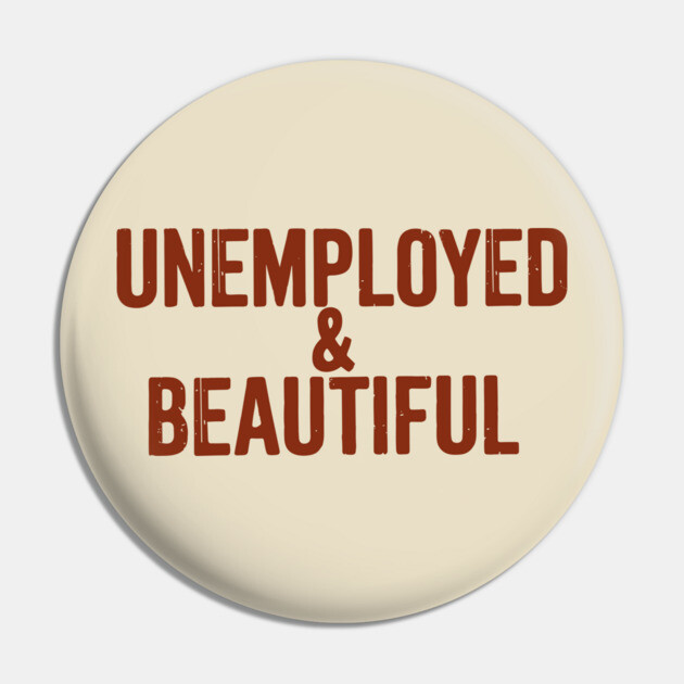 Unemployed And Beautiful Millennial Humor Sassy Attitude Pin by Anticorporati