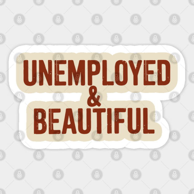 Unemployed And Beautiful Millennial Humor Sassy Attitude Sticker by Anticorporati