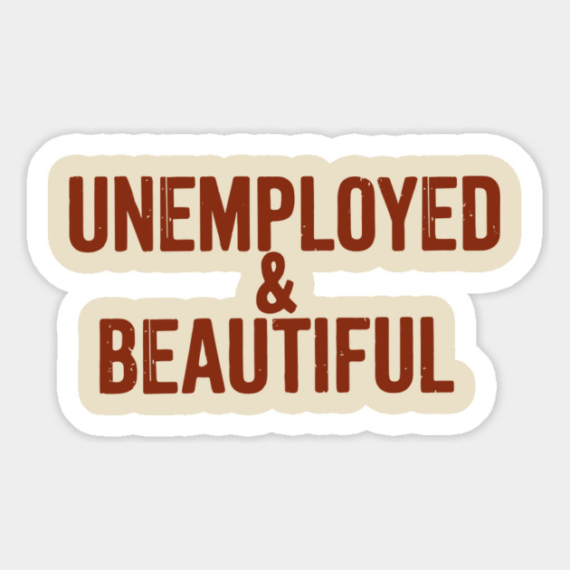Unemployed And Beautiful Millennial Humor Sassy Attitude Magnet by Anticorporati