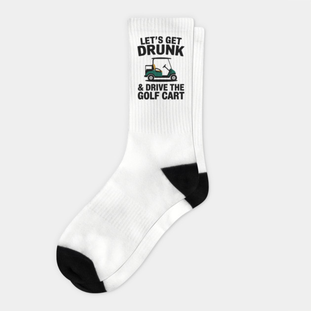Let's Get Drunk And Drive The Golf Cart Drinking Humor Socks by Anticorporati