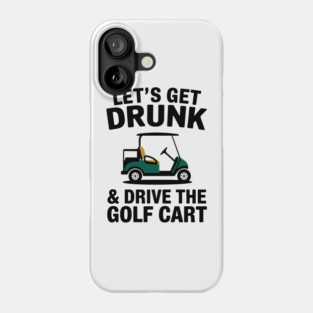 Let's Get Drunk And Drive The Golf Cart Drinking Humor Phone Case