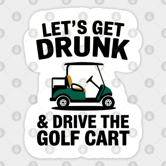 Let's Get Drunk And Drive The Golf Cart Drinking Humor Sticker by Anticorporati